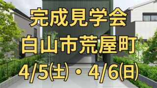 完成見学会　白山市荒屋町　4/5㈯・4/6㈰
